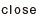 close